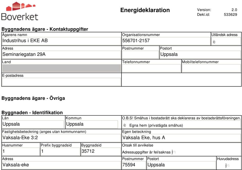 Telefonnummer Mobiltelefonnummer Utländsk adress E-postadress Byggnadens ägare - Övriga Byggnaden - Identifikation Län Uppsala Kommun Uppsala Fastighetsbeteckning (anges utan