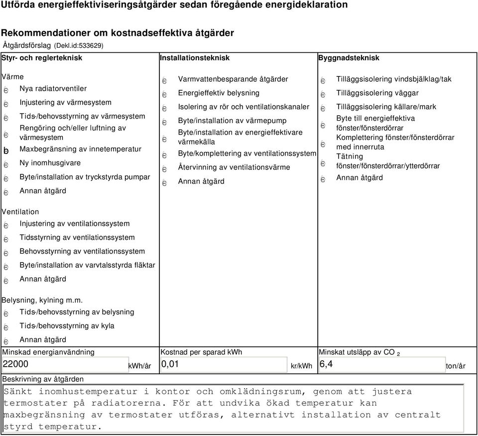 värmesystem Maxbegränsning av innetemperatur Ny inomhusgivare Byte/installation av tryckstyrda pumpar Varmvattenbesparande åtgärder Energieffektiv belysning Isolering av rör och ventilationskanaler