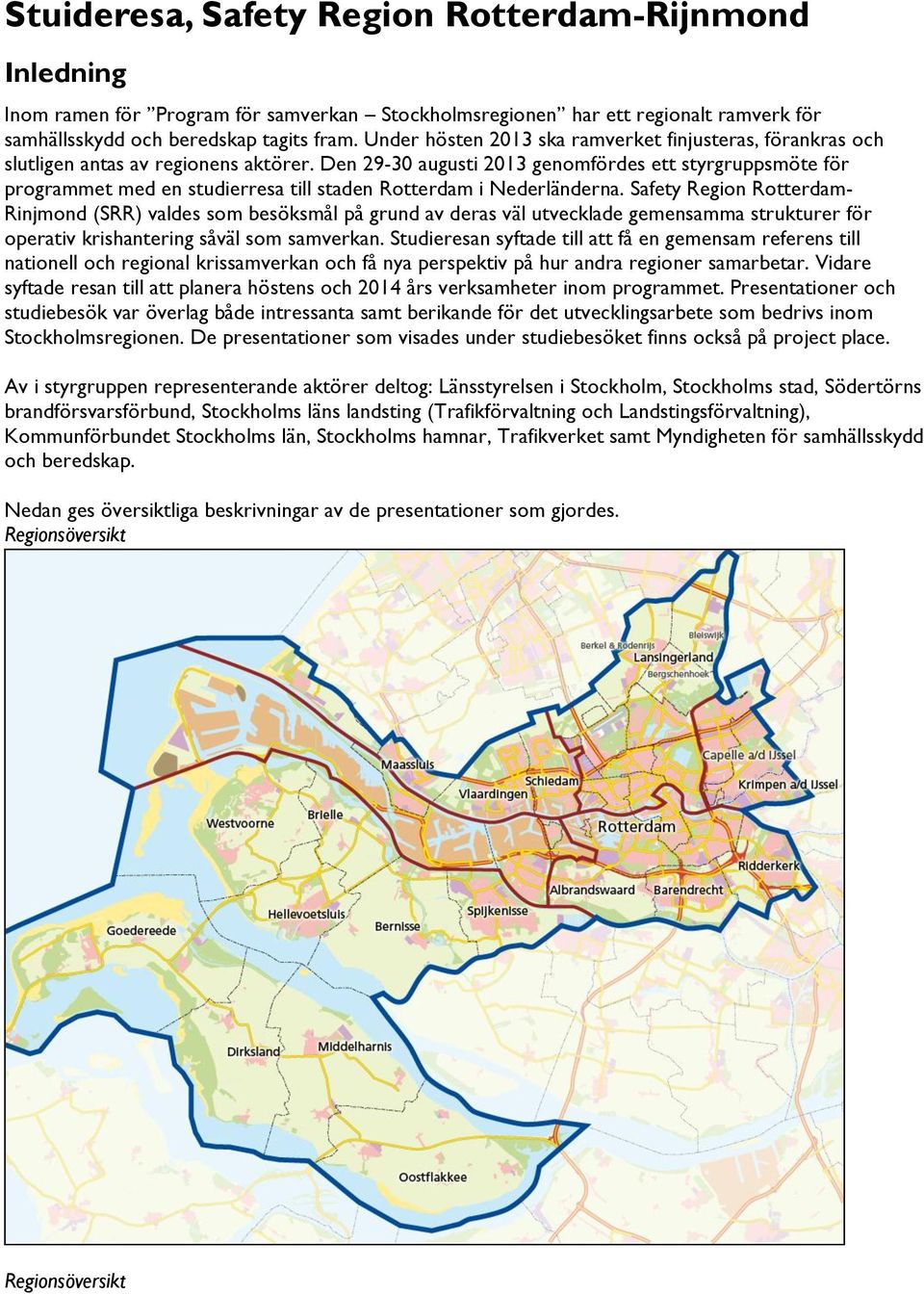 Den 29-30 augusti 2013 genomfördes ett styrgruppsmöte för programmet med en studierresa till staden Rotterdam i Nederländerna.