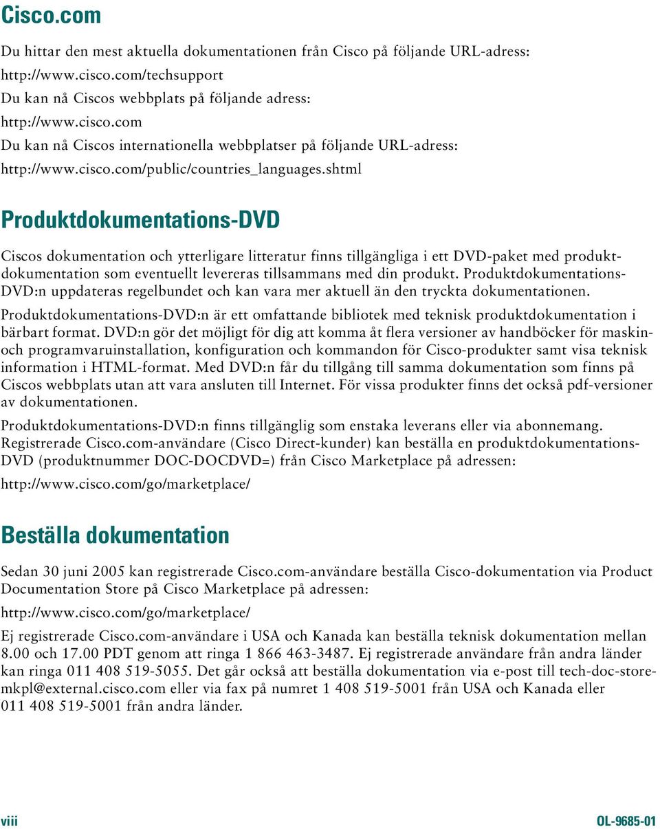 shtml Produktdokumentations-DVD Ciscos dokumentation och ytterligare litteratur finns tillgängliga i ett DVD-paket med produktdokumentation som eventuellt levereras tillsammans med din produkt.