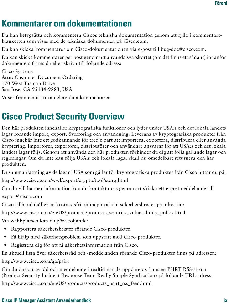 Du kan skicka kommentarer per post genom att använda svarskortet (om det finns ett sådant) innanför dokumentets framsida eller skriva till följande adress: Cisco Systems Attn: Customer Document