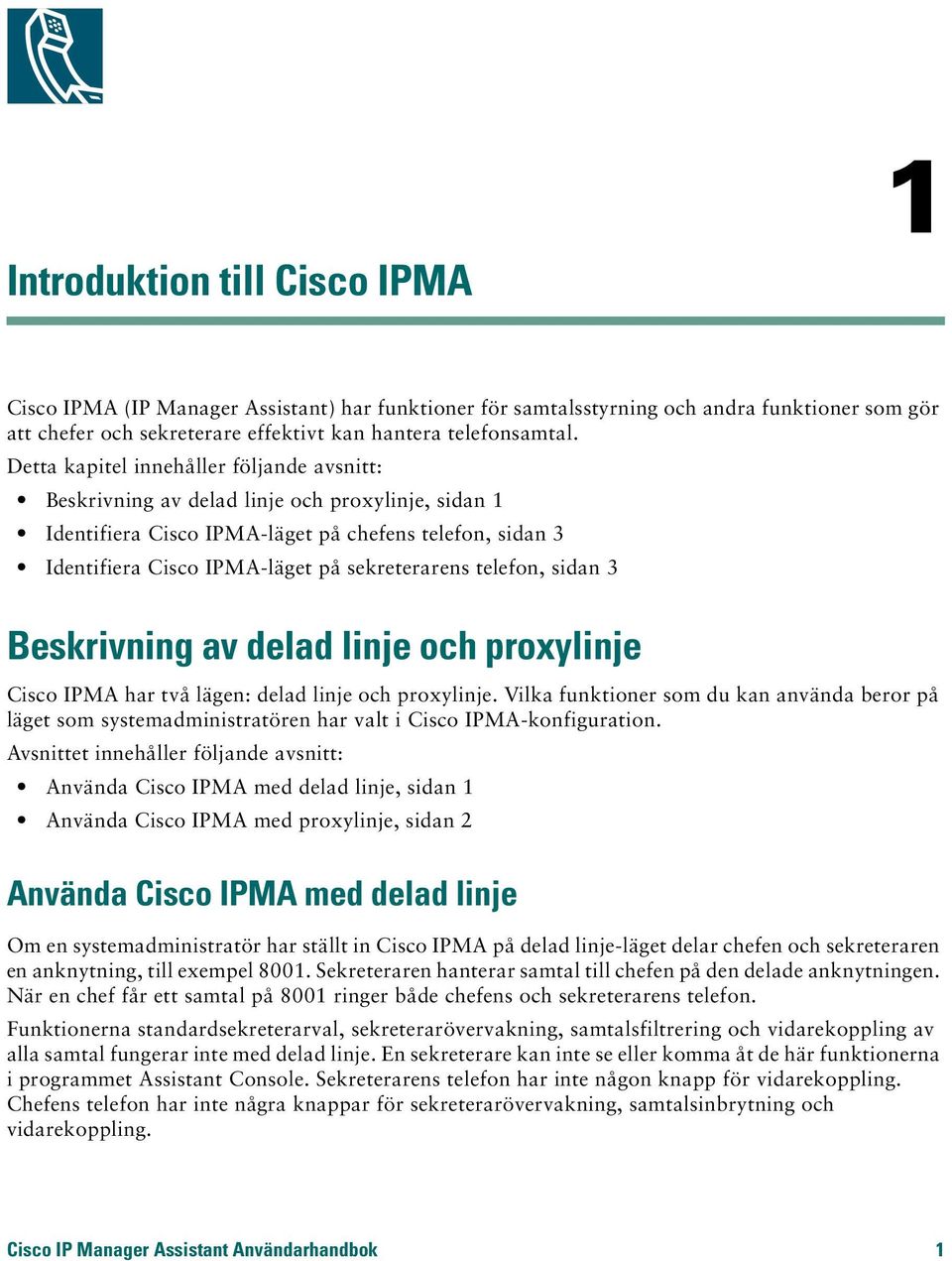 telefon, sidan 3 Beskrivning av delad linje och proxylinje Cisco IPMA har två lägen: delad linje och proxylinje.