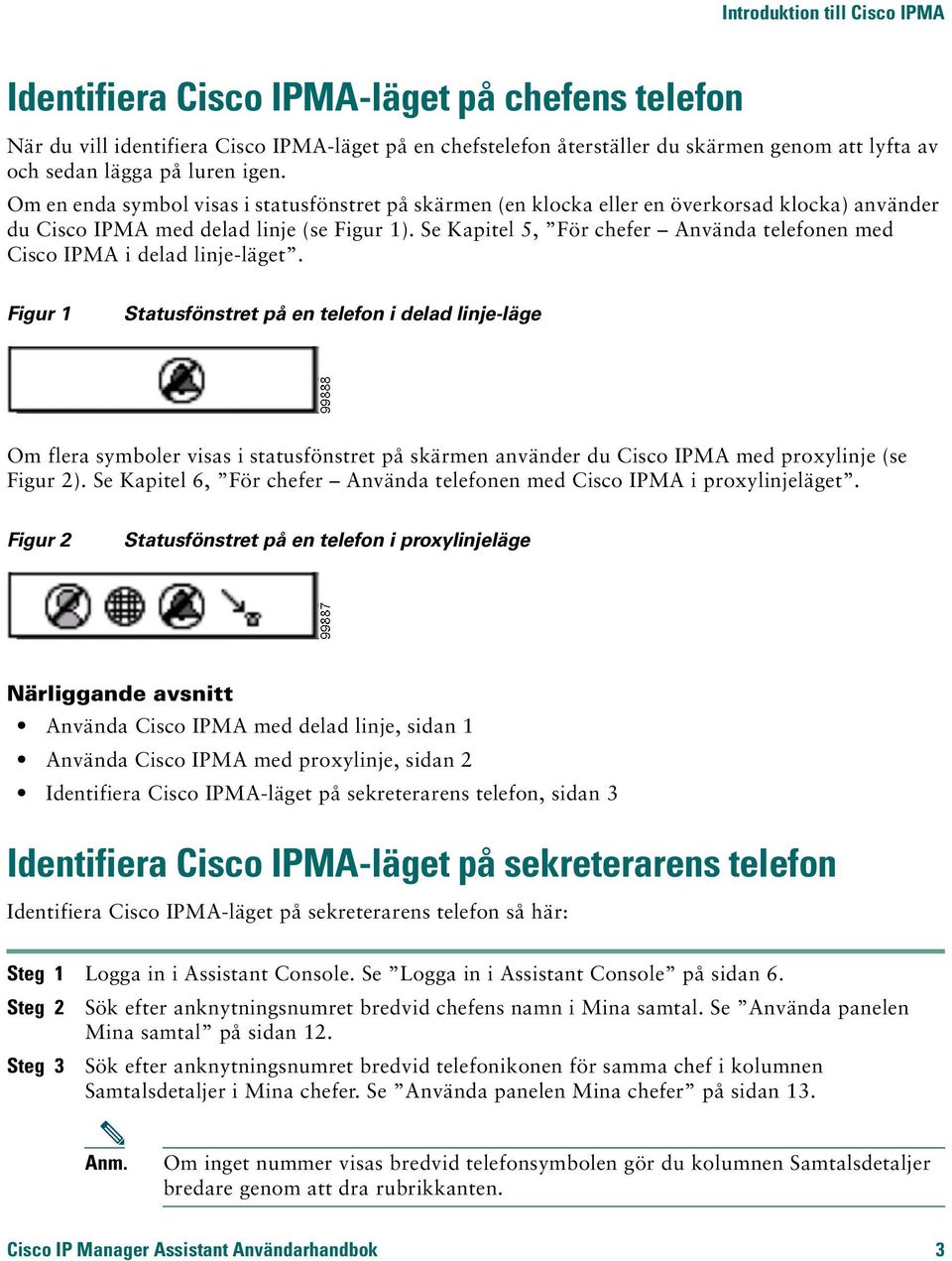 Se Kapitel 5, För chefer Använda telefonen med Cisco IPMA i delad linje-läget.