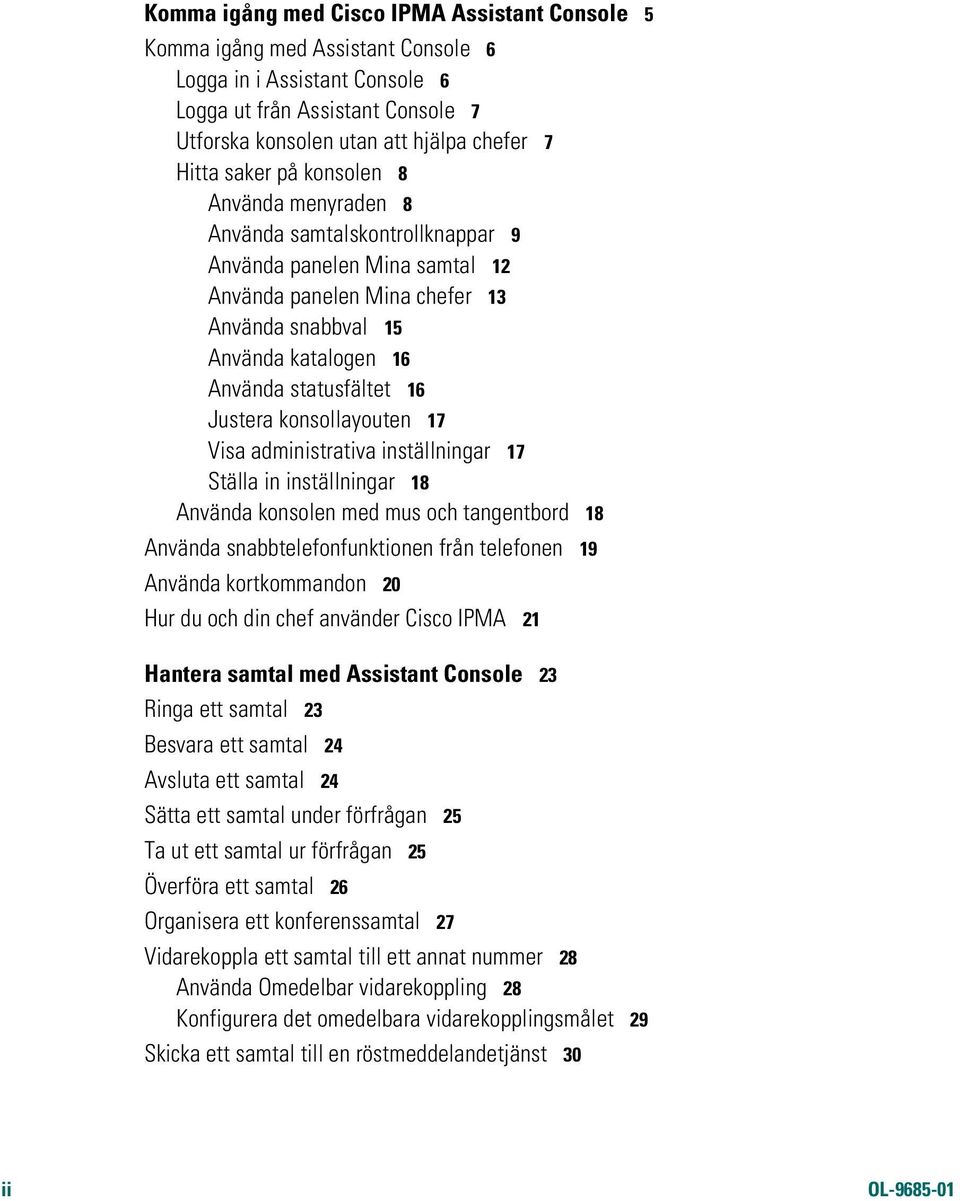 Justera konsollayouten 17 Visa administrativa inställningar 17 Ställa in inställningar 18 Använda konsolen med mus och tangentbord 18 Använda snabbtelefonfunktionen från telefonen 19 Använda