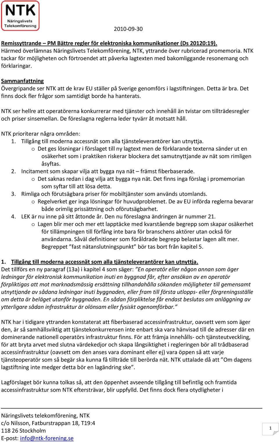 Sammanfattning Övergripande ser NTK att de krav EU ställer på Sverige genomförs i lagstiftningen. Detta är bra. Det finns dock fler frågor som samtidigt borde ha hanterats.