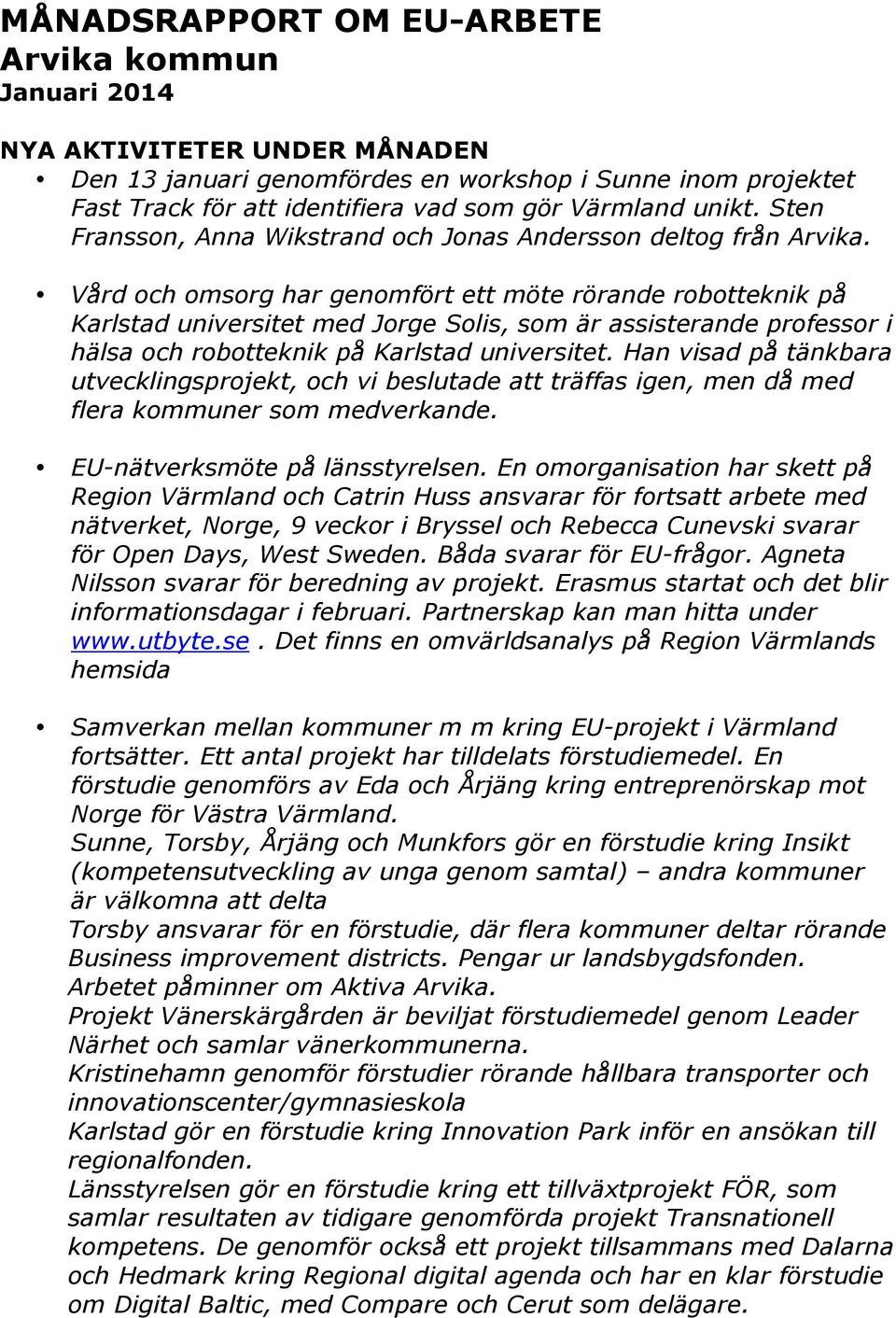 Vård och omsorg har genomfört ett möte rörande robotteknik på Karlstad universitet med Jorge Solis, som är assisterande professor i hälsa och robotteknik på Karlstad universitet.