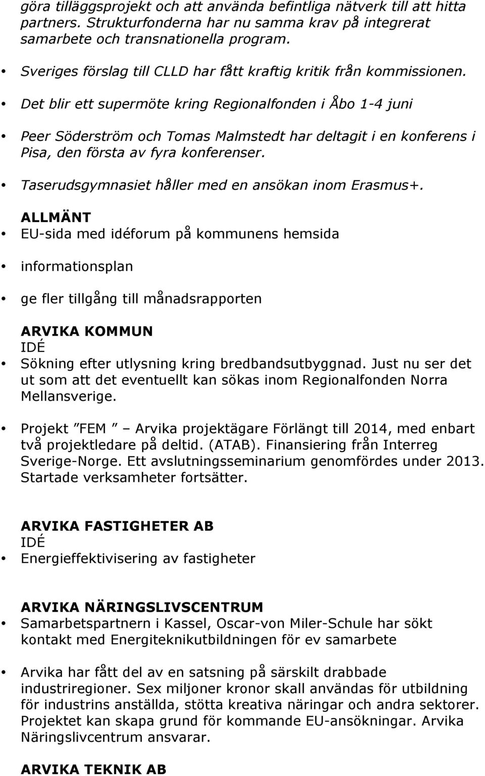 Det blir ett supermöte kring Regionalfonden i Åbo 1-4 juni Peer Söderström och Tomas Malmstedt har deltagit i en konferens i Pisa, den första av fyra konferenser.