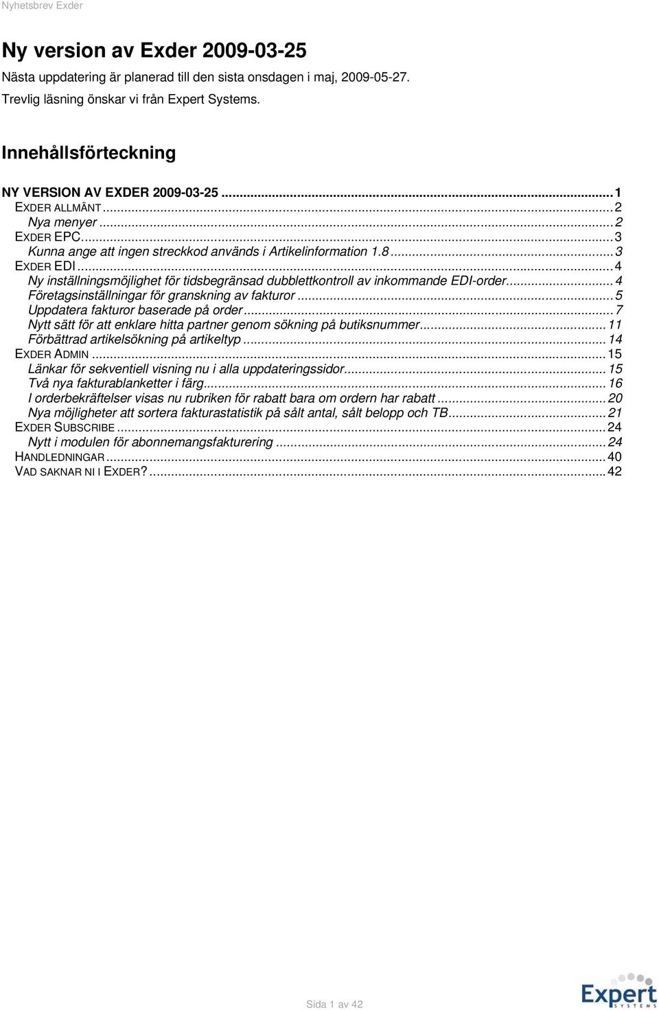 ..4 Ny inställningsmöjlighet för tidsbegränsad dubblettkontroll av inkommande EDI-order...4 Företagsinställningar för granskning av fakturor...5 Uppdatera fakturor baserade på order.