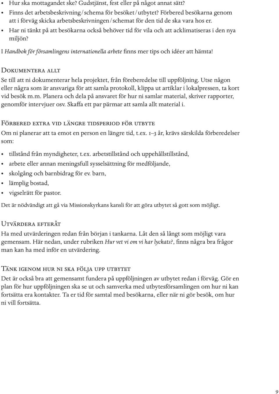 Har ni tänkt på att besökarna också behöver tid för vila och att acklimatiseras i den nya miljön? I Handbok för församlingens internationella arbete finns mer tips och idéer att hämta!