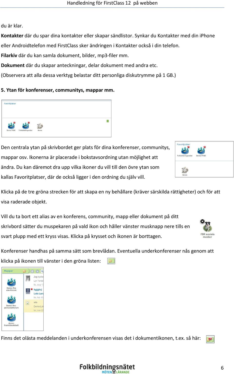 (Observera att alla dessa verktyg belastar ditt personliga diskutrymme på 1 GB.) 5. Ytan för konferenser, communitys, mappar mm.