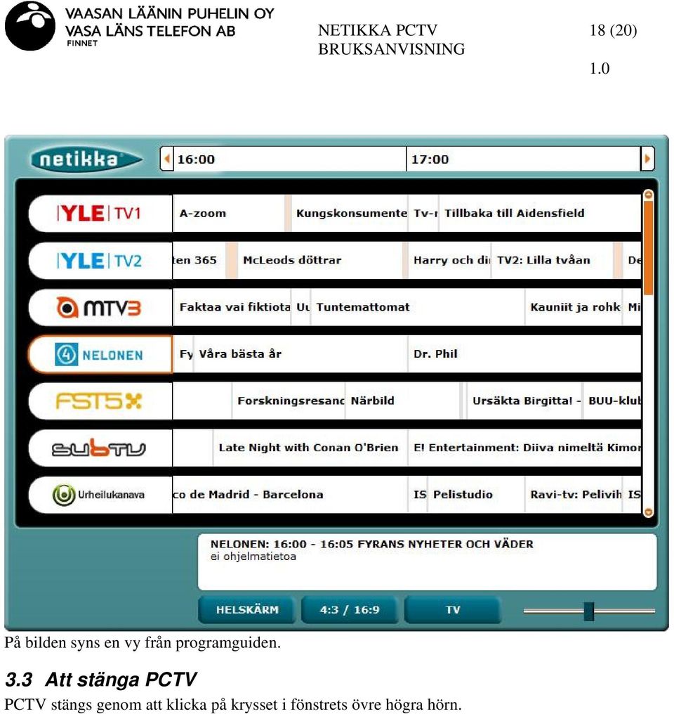 3 Att stänga PCTV PCTV stängs