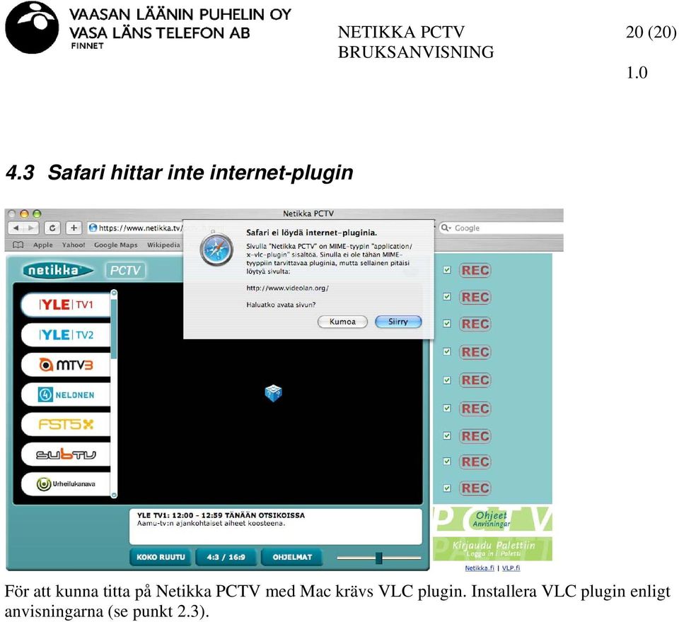 att kunna titta på Netikka PCTV med Mac