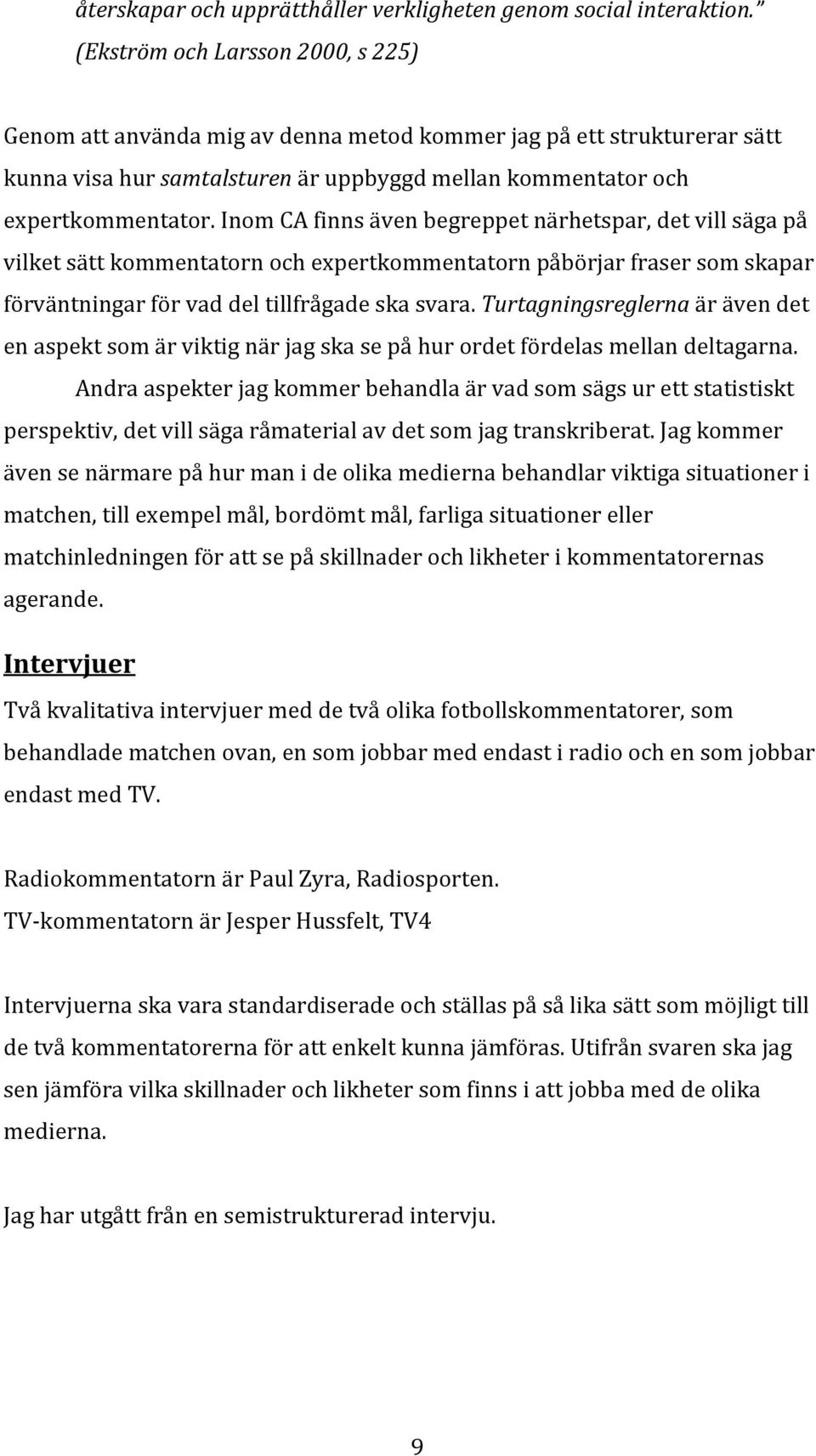 Inom CA finns även begreppet närhetspar, det vill säga på vilket sätt kommentatorn och expertkommentatorn påbörjar fraser som skapar förväntningar för vad del tillfrågade ska svara.