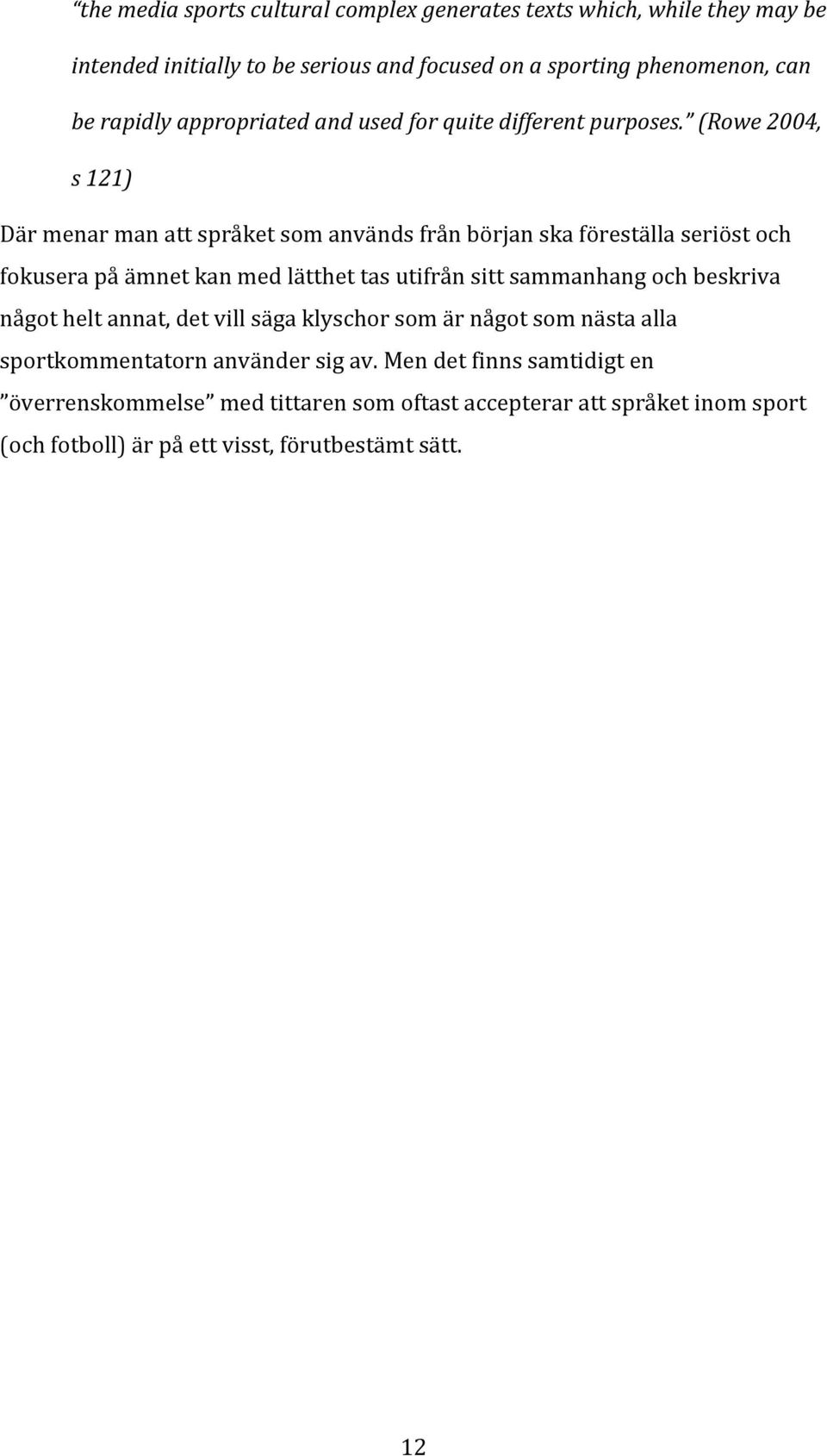 (Rowe 2004, s 121) Där menar man att språket som används från början ska föreställa seriöst och fokusera på ämnet kan med lätthet tas utifrån sitt sammanhang