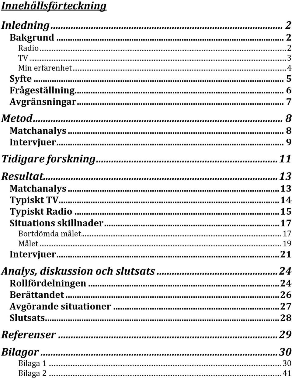 ..14 Typiskt Radio...15 Situations skillnader...17 Bortdömda målet... 17 Målet... 19 Intervjuer...21 Analys, diskussion och slutsats.