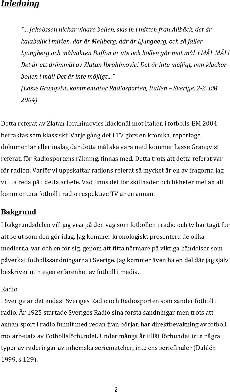 Det är inte möjligt (Lasse Granqvist, kommentator Radiosporten, Italien Sverige, 2-2, EM 2004) Detta referat av Zlatan Ibrahimovics klackmål mot Italien i fotbolls- EM 2004 betraktas som klassiskt.