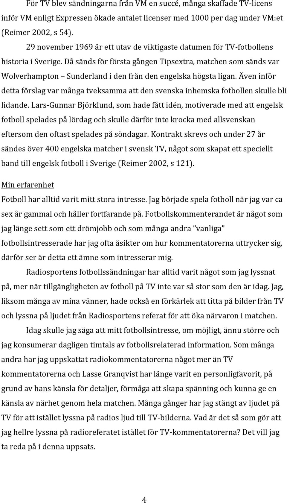 Då sänds för första gången Tipsextra, matchen som sänds var Wolverhampton Sunderland i den från den engelska högsta ligan.