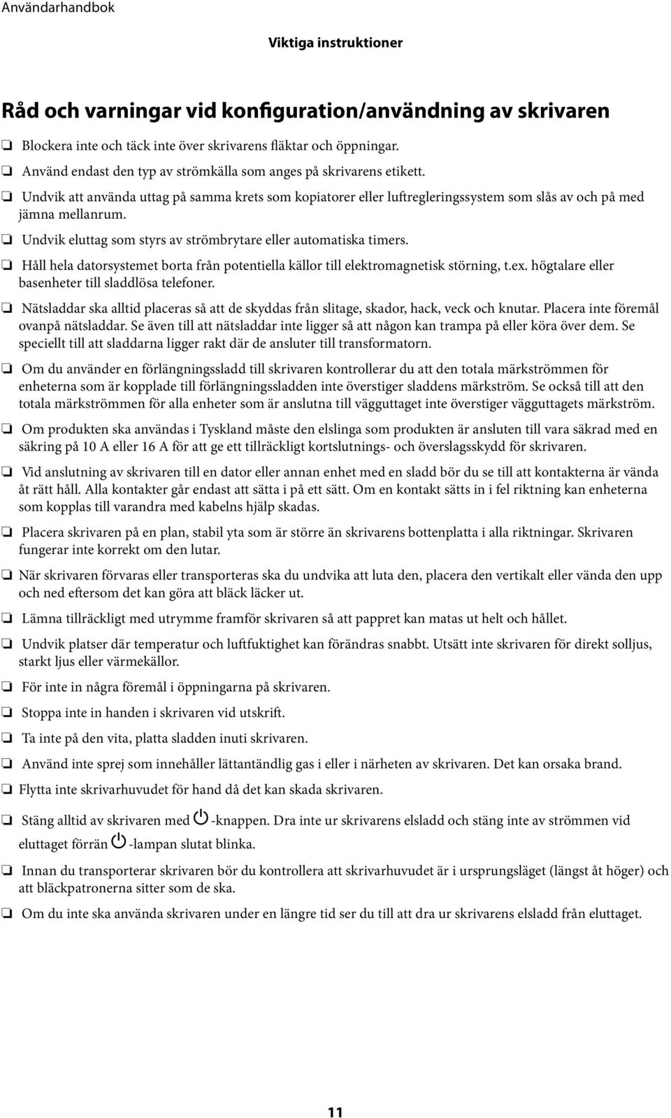 Undvik eluttag som styrs av strömbrytare eller automatiska timers. Håll hela datorsystemet borta från potentiella källor till elektromagnetisk störning, t.ex.