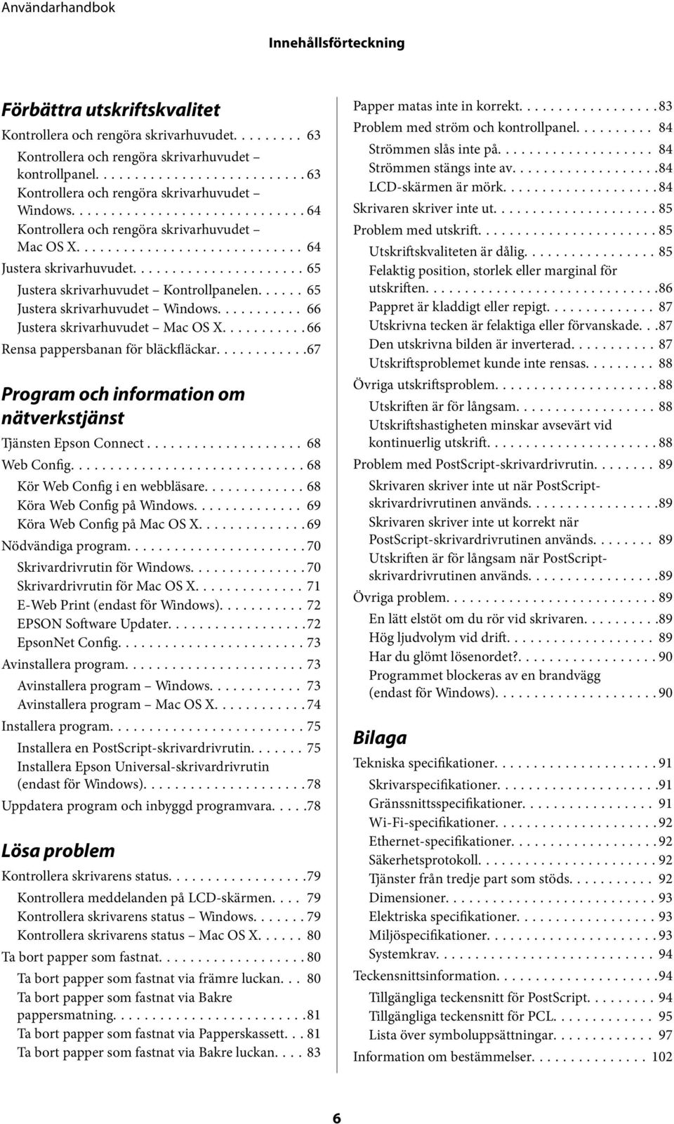 .. 66 Justera skrivarhuvudet Mac OS X...66 Rensa pappersbanan för bläckfläckar....67 Program och information om nätverkstjänst Tjänsten Epson Connect...68 Web Config...68 Kör Web Config i en webbläsare.