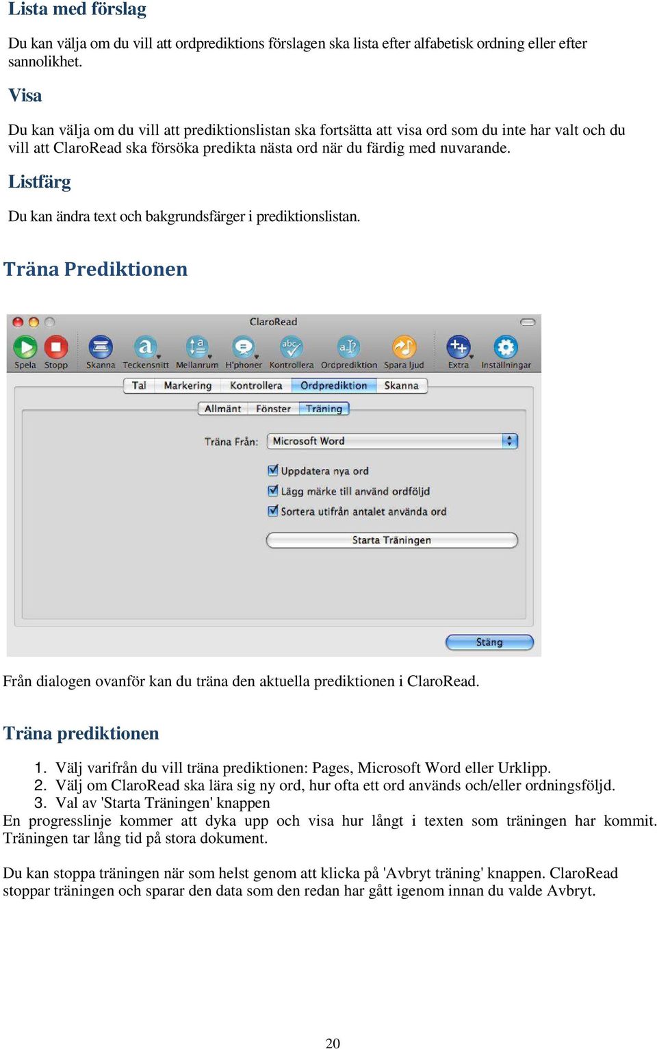 Listfärg Du kan ändra text och bakgrundsfärger i prediktionslistan. Träna Prediktionen Från dialogen ovanför kan du träna den aktuella prediktionen i ClaroRead. Träna prediktionen 1.