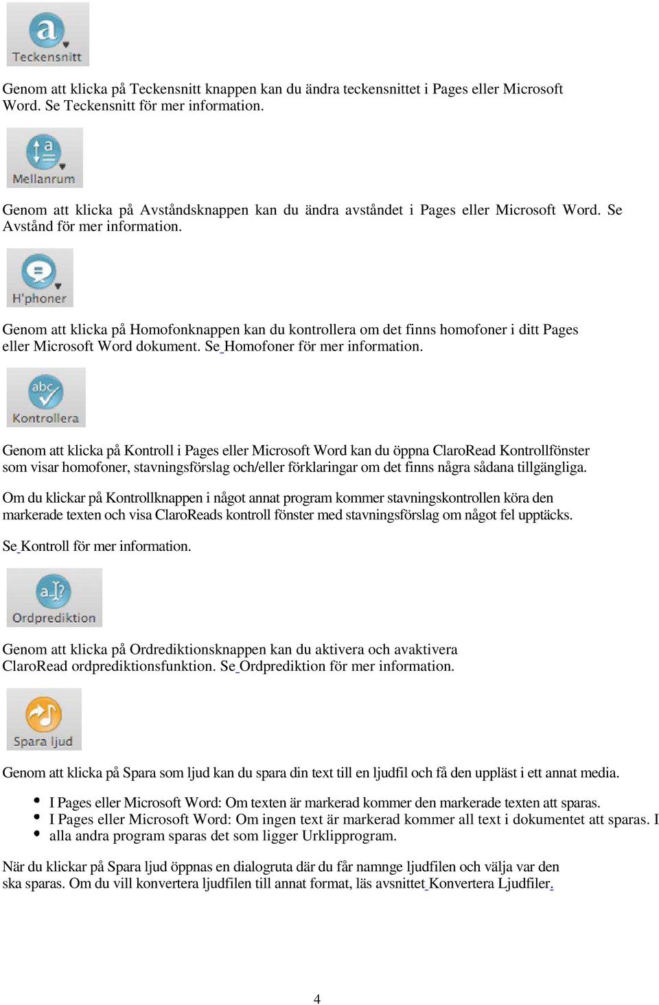 Genom att klicka på Homofonknappen kan du kontrollera om det finns homofoner i ditt Pages eller Microsoft Word dokument. Se Homofoner för mer information.