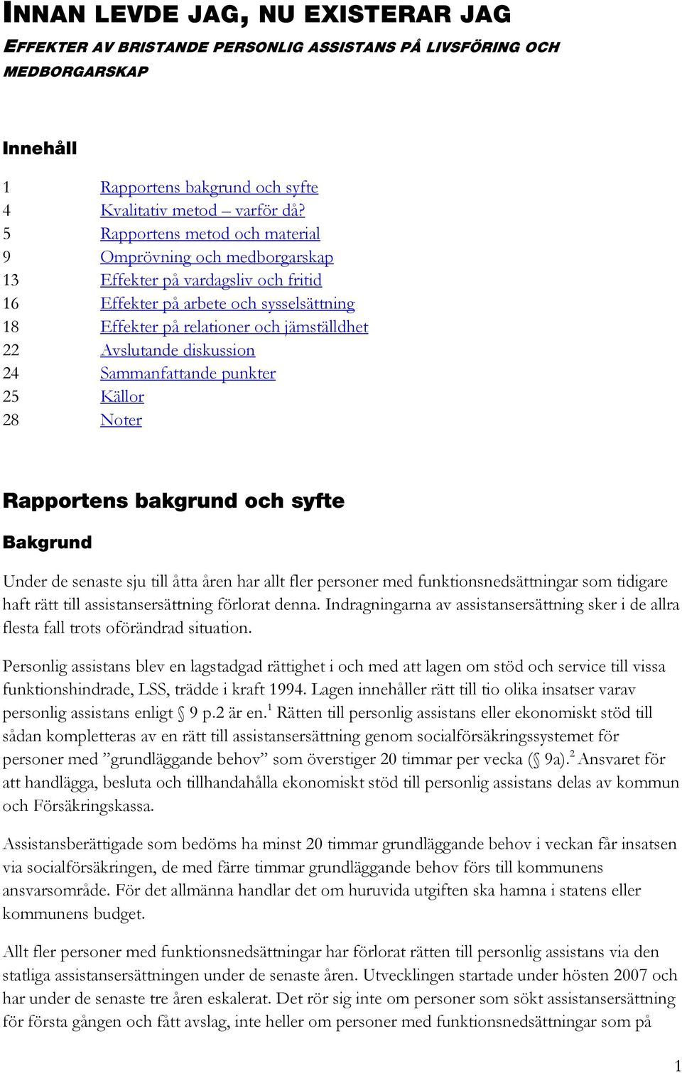 diskussion 24 Sammanfattande punkter 25 Källor 28 Noter Rapportens bakgrund och syfte Bakgrund Under de senaste sju till åtta åren har allt fler personer med funktionsnedsättningar som tidigare haft