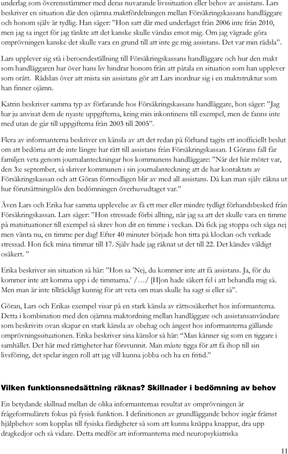 Han säger: Hon satt där med underlaget från 2006 inte från 2010, men jag sa inget för jag tänkte att det kanske skulle vändas emot mig.