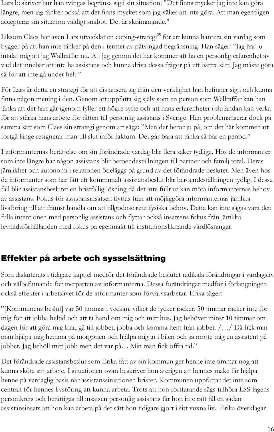 Liksom Claes har även Lars utvecklat en coping-strategi 25 för att kunna hantera sin vardag som bygger på att han inte tänker på den i termer av påtvingad begränsning.