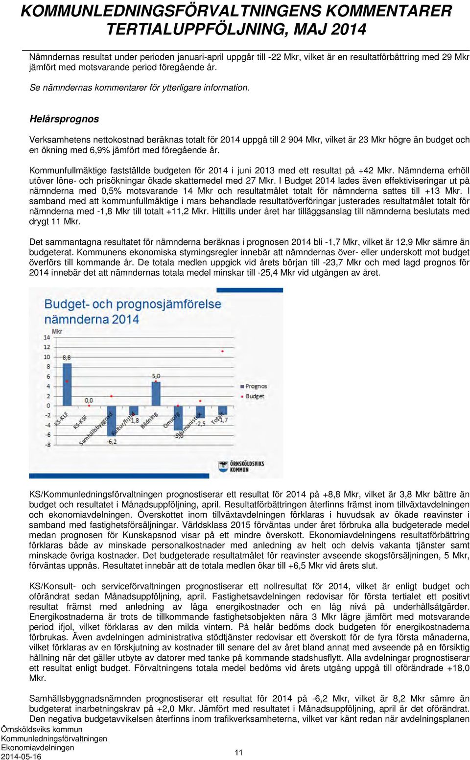 Helårsprognos Verksamhetens nettokostnad beräknas totalt för 2014 uppgå till 2 904 Mkr, vilket är 23 Mkr högre än budget och en ökning med 6,9% jämfört med föregående år.