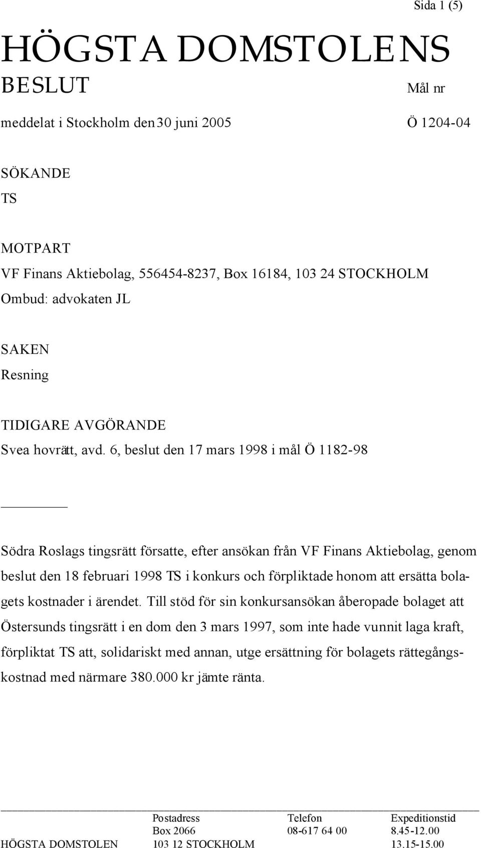 6, beslut den 17 mars 1998 i mål Ö 1182-98 Södra Roslags tingsrätt försatte, efter ansökan från VF Finans Aktiebolag, genom beslut den 18 februari 1998 TS i konkurs och förpliktade honom att ersätta