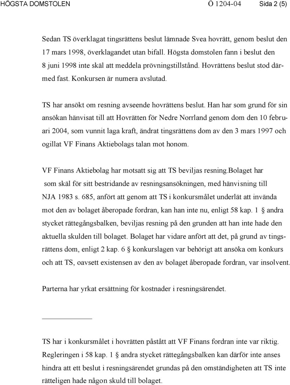 TS har ansökt om resning avseende hovrättens beslut.