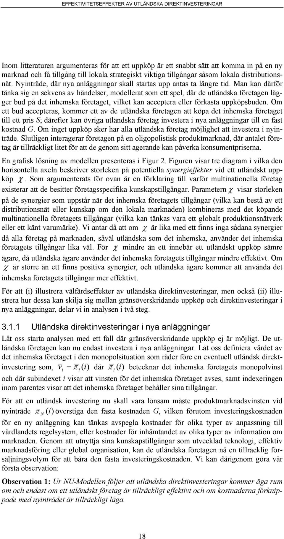 Man kan därför tänka sig en sekvens av händelser, modellerat som ett spel, där de utländska företagen lägger bud på det inhemska företaget, vilket kan acceptera eller förkasta uppköpsbuden.