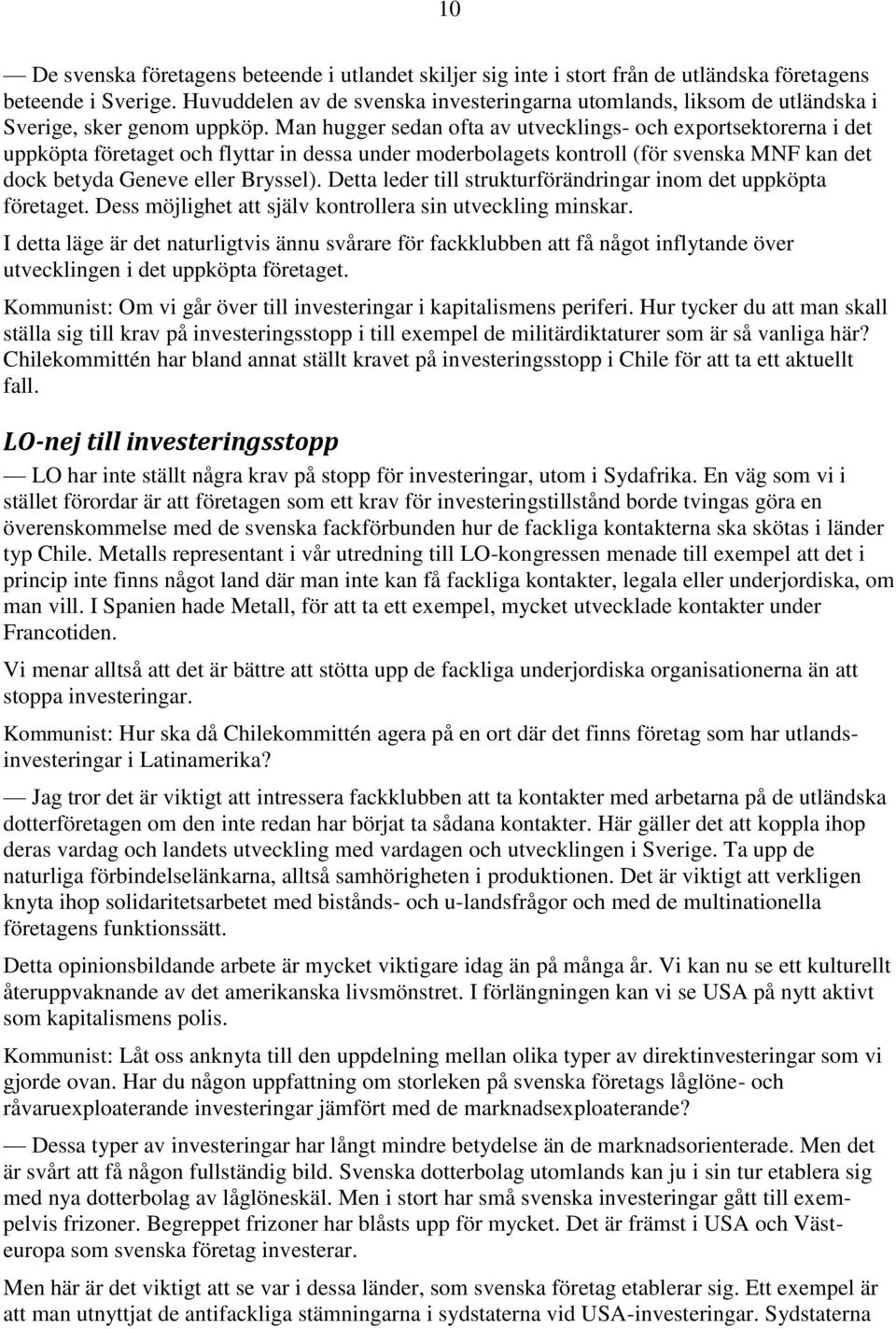 Man hugger sedan ofta av utvecklings- och exportsektorerna i det uppköpta företaget och flyttar in dessa under moderbolagets kontroll (för svenska MNF kan det dock betyda Geneve eller Bryssel).