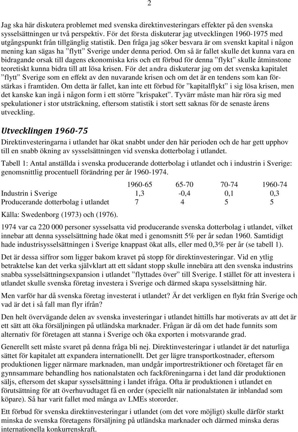 Den fråga jag söker besvara är om svenskt kapital i någon mening kan sägas ha flytt Sverige under denna period.