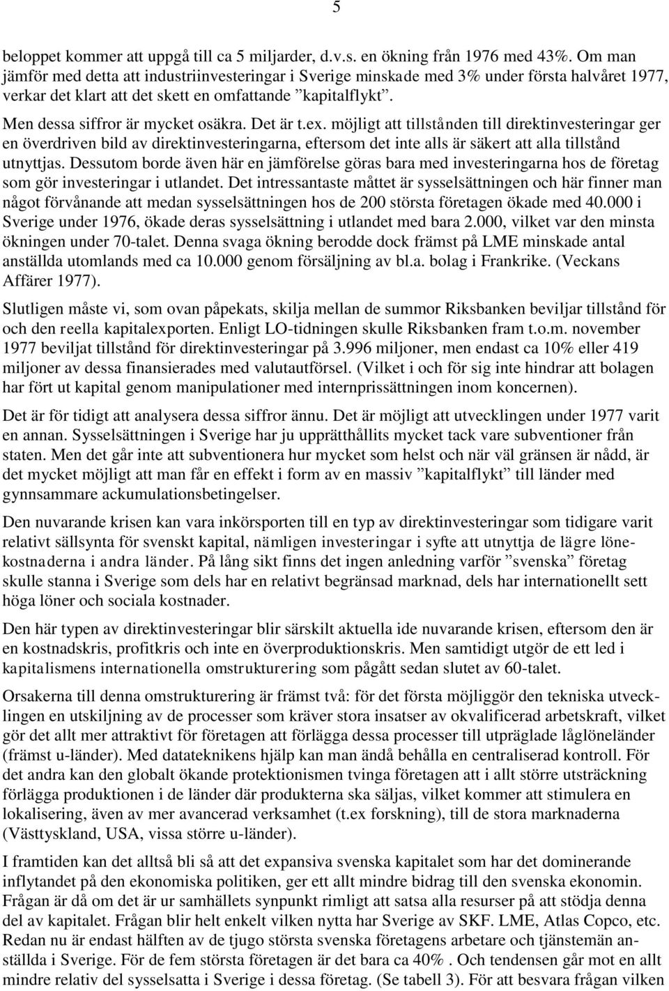 Det är t.ex. möjligt att tillstånden till direktinvesteringar ger en överdriven bild av direktinvesteringarna, eftersom det inte alls är säkert att alla tillstånd utnyttjas.