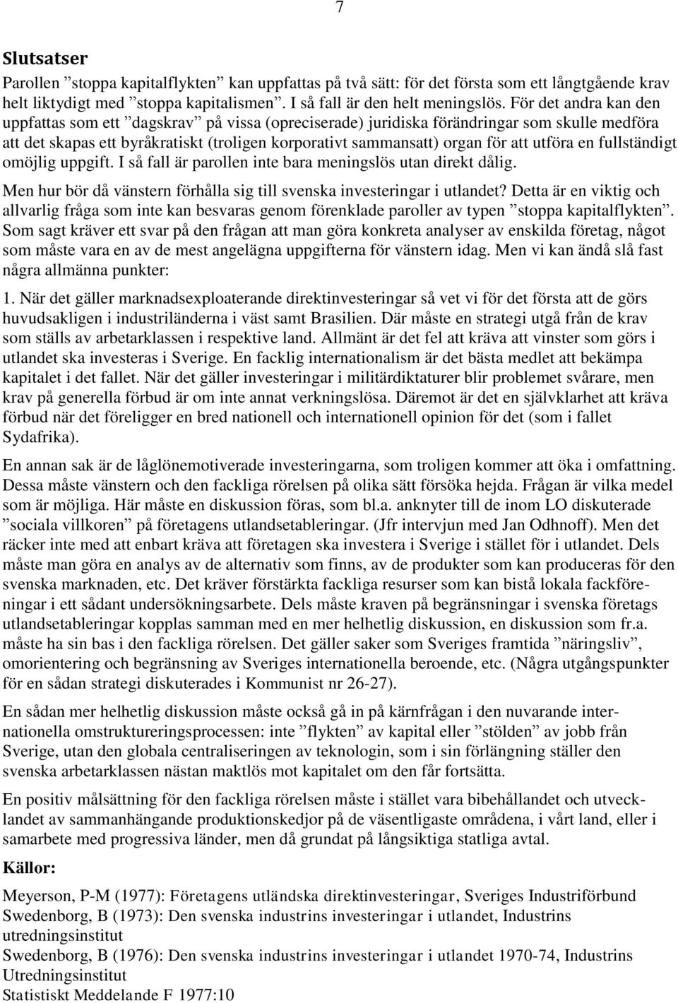 utföra en fullständigt omöjlig uppgift. I så fall är parollen inte bara meningslös utan direkt dålig. Men hur bör då vänstern förhålla sig till svenska investeringar i utlandet?