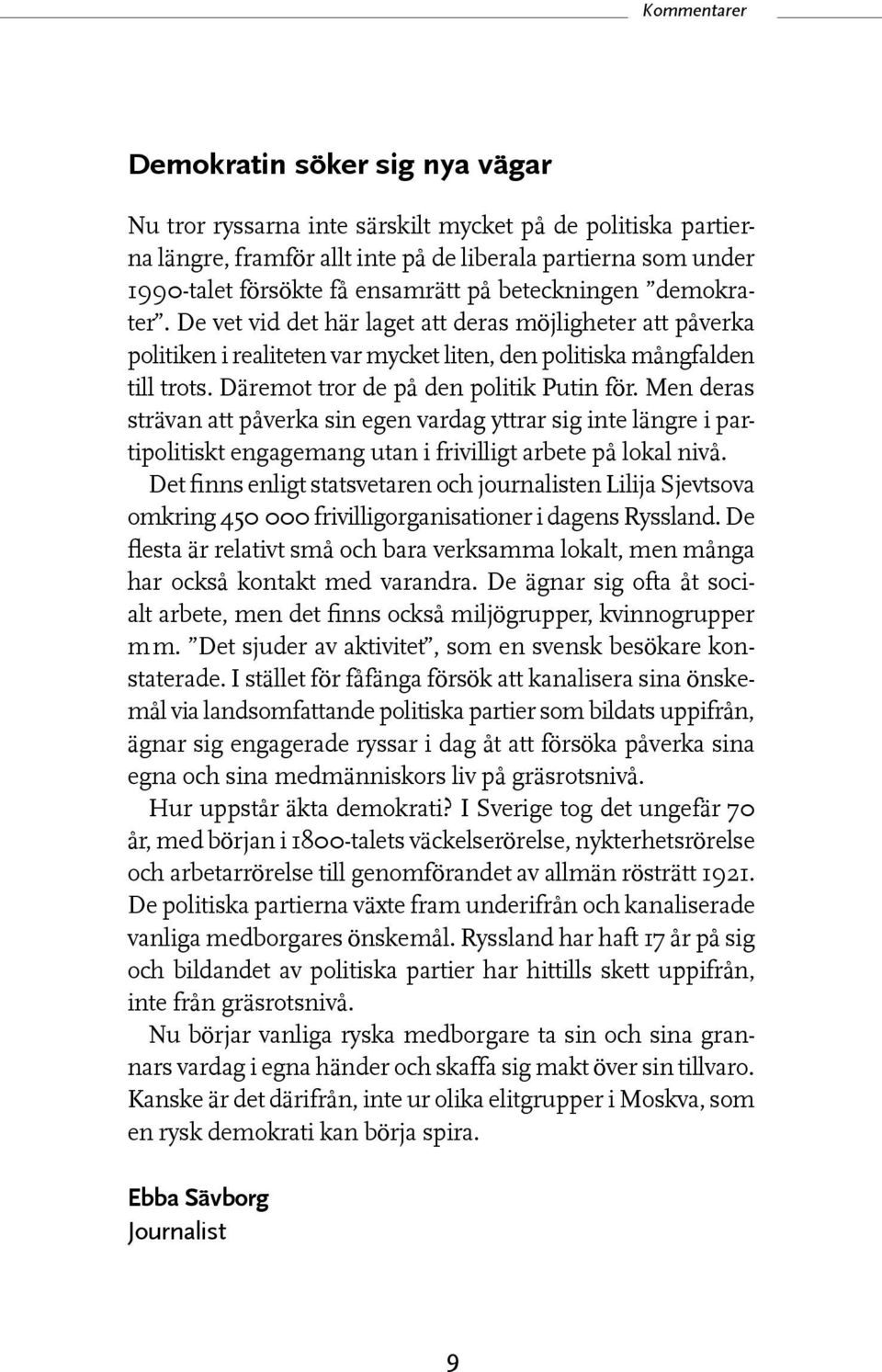 Däremot tror de på den politik Putin för. Men deras strävan att påverka sin egen vardag yttrar sig inte längre i partipolitiskt engagemang utan i frivilligt arbete på lokal nivå.