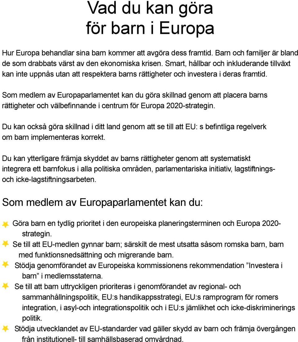 Som medlem av Europaparlamentet kan du göra skillnad genom att placera barns rättigheter och välbefinnande i centrum för Europa 2020-strategin.