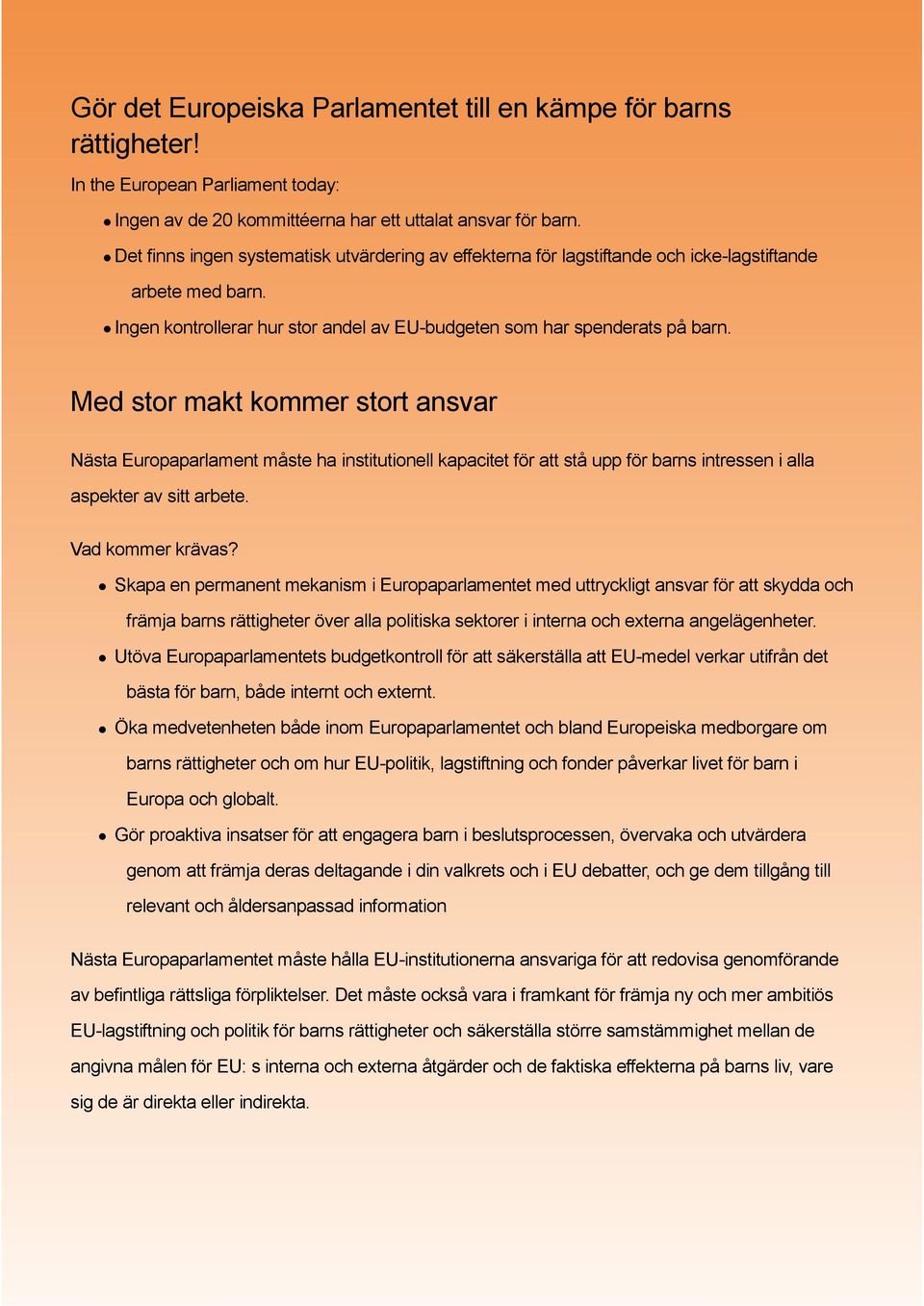 Med stor makt kommer stort ansvar Nästa Europaparlament måste ha institutionell kapacitet för att stå upp för barns intressen i alla aspekter av sitt arbete. Vad kommer krävas?