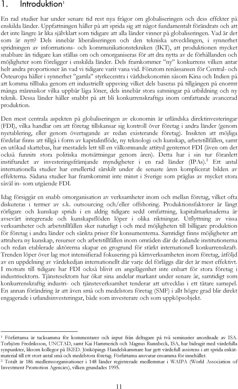 Dels innebär liberaliseringen och den tekniska utvecklingen, i synnerhet spridningen av informations- och kommunikationstekniken (IKT), att produktionen mycket snabbare än tidigare kan ställas om och