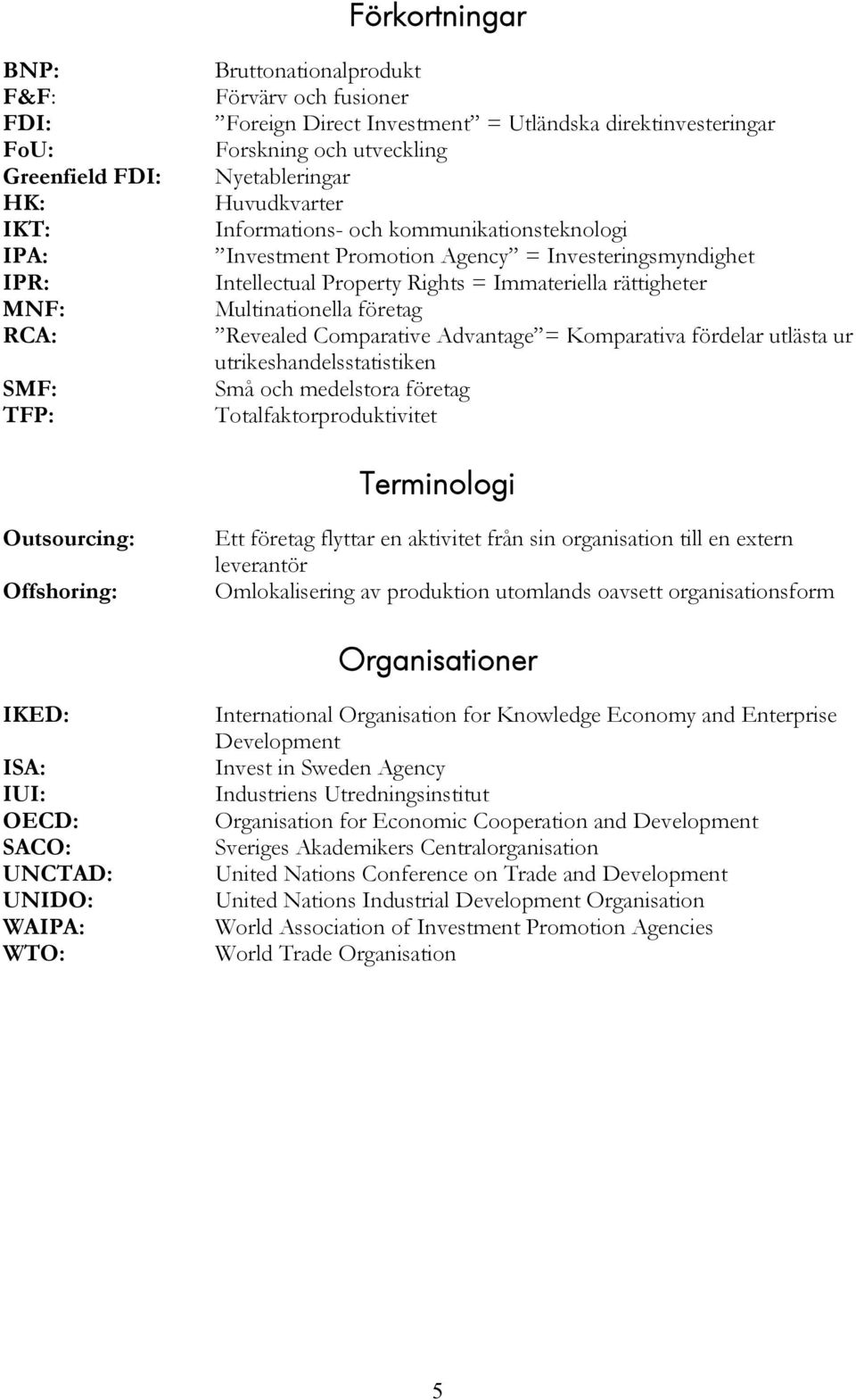 Multinationella företag Revealed Comparative Advantage = Komparativa fördelar utlästa ur utrikeshandelsstatistiken Små och medelstora företag Totalfaktorproduktivitet Terminologi Outsourcing: