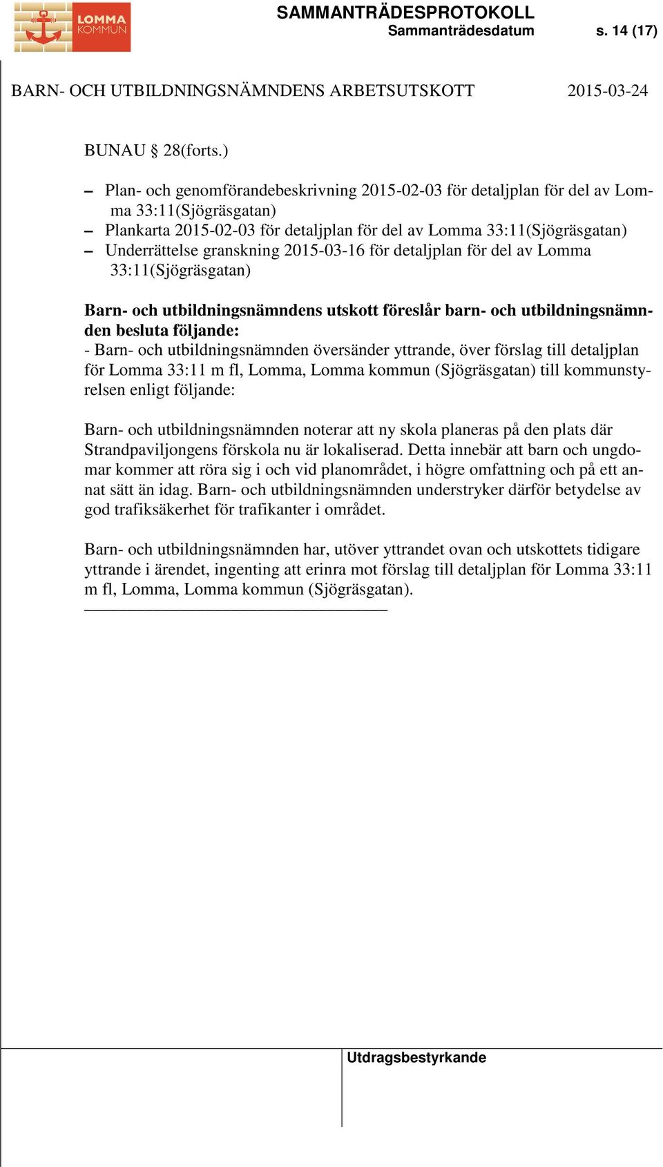 2015-03-16 för detaljplan för del av Lomma 33:11(Sjögräsgatan) Barn- och utbildningsnämndens utskott föreslår barn- och utbildningsnämnden besluta följande: - Barn- och utbildningsnämnden översänder