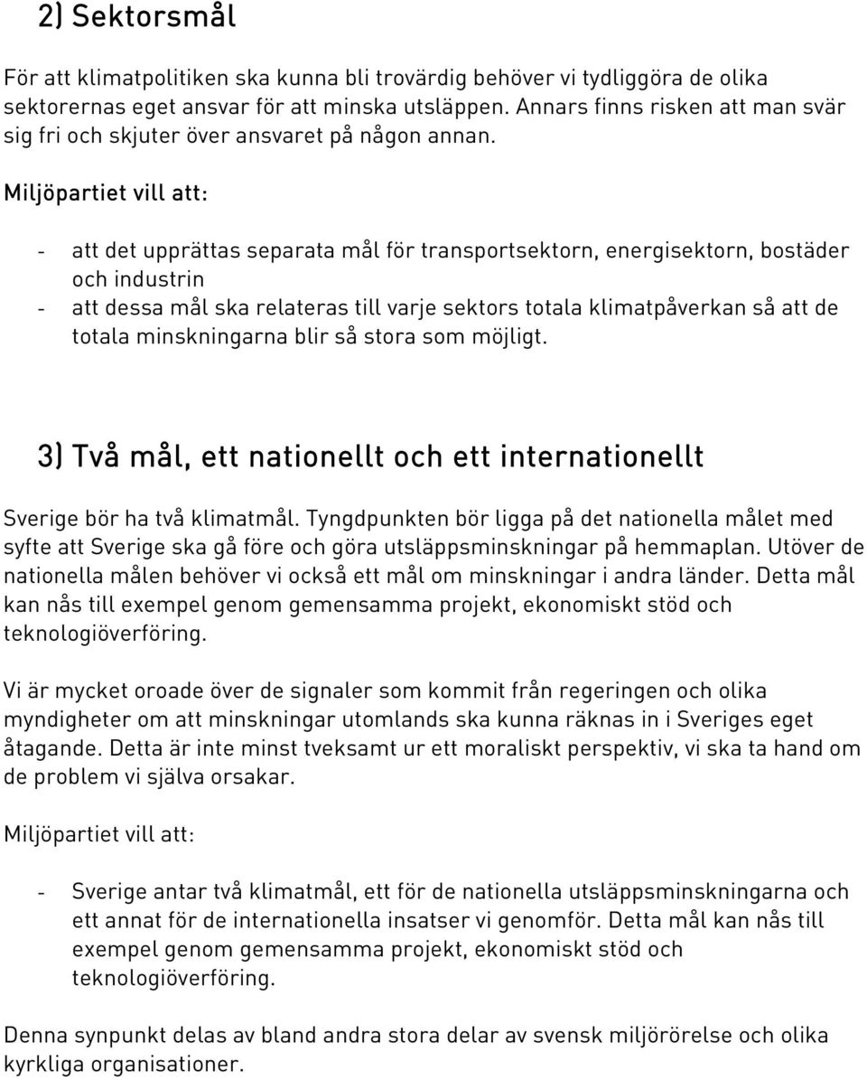 Miljöpartiet vill att: - att det upprättas separata mål för transportsektorn, energisektorn, bostäder och industrin - att dessa mål ska relateras till varje sektors totala klimatpåverkan så att de