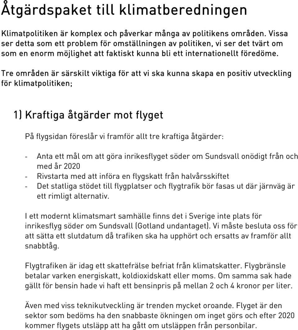 Tre områden är särskilt viktiga för att vi ska kunna skapa en positiv utveckling för klimatpolitiken; 1) Kraftiga åtgärder mot flyget På flygsidan föreslår vi framför allt tre kraftiga åtgärder: -