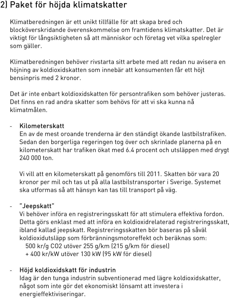 Klimatberedningen behöver rivstarta sitt arbete med att redan nu avisera en höjning av koldioxidskatten som innebär att konsumenten får ett höjt bensinpris med 2 kronor.