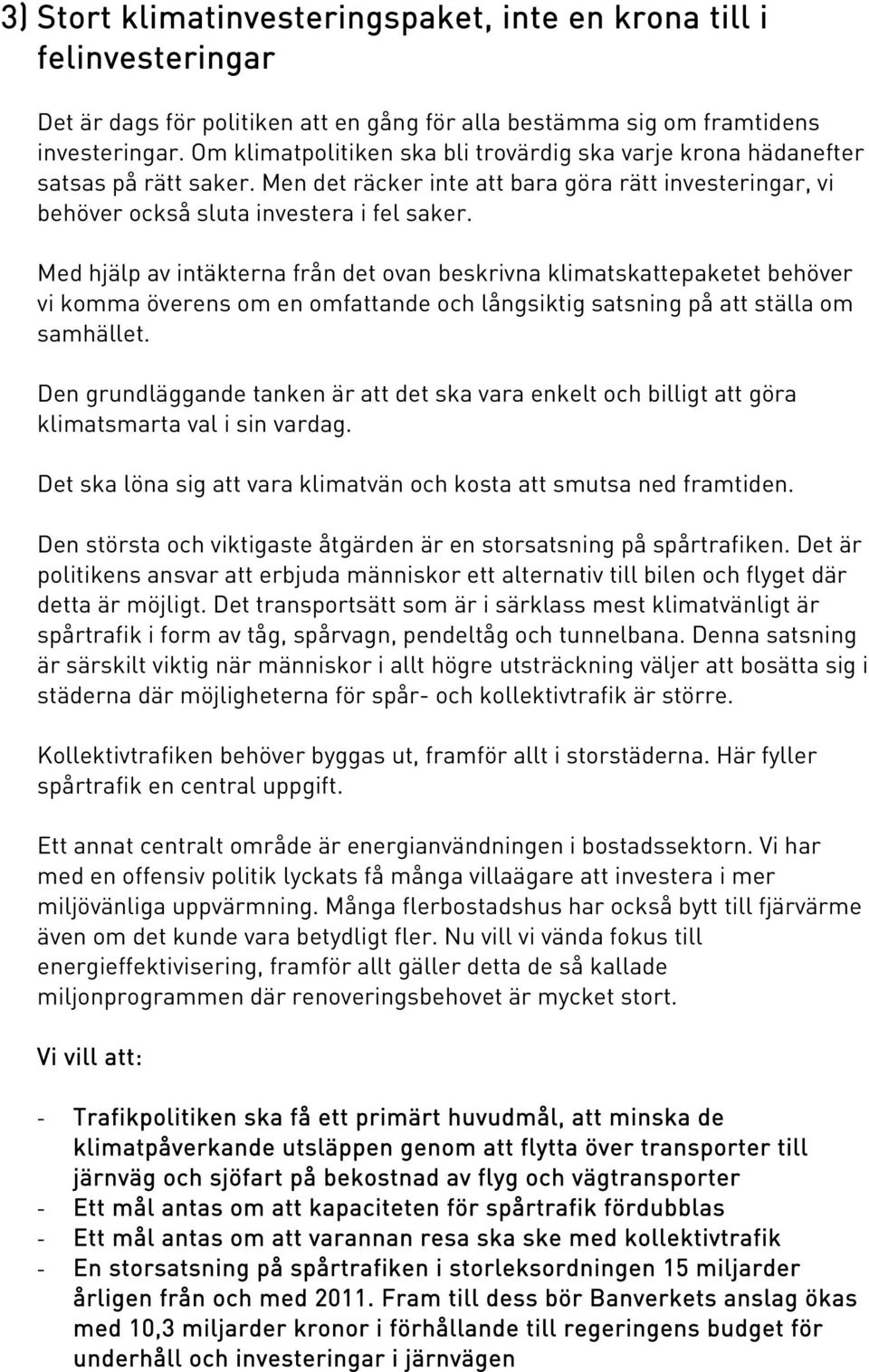 Med hjälp av intäkterna från det ovan beskrivna klimatskattepaketet behöver vi komma överens om en omfattande och långsiktig satsning på att ställa om samhället.