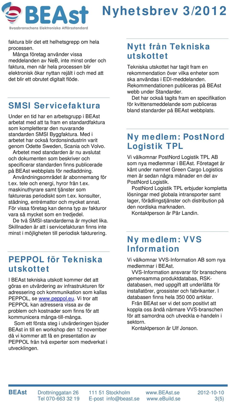 SMSI Servicefaktura Under en tid har en arbetsgrupp i BEAst arbetat med att ta fram en standardfaktura som kompletterar den nuvarande standarden SMSI Byggfaktura.
