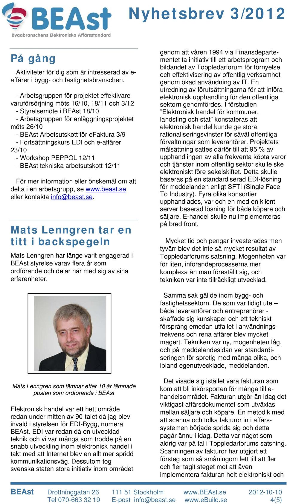 efaktura 3/9 - Fortsättningskurs EDI och e-affärer 23/10 - Workshop PEPPOL 12/11 - BEAst tekniska arbetsutskott 12/11 För mer information eller önskemål om att delta i en arbetsgrupp, se www.beast.