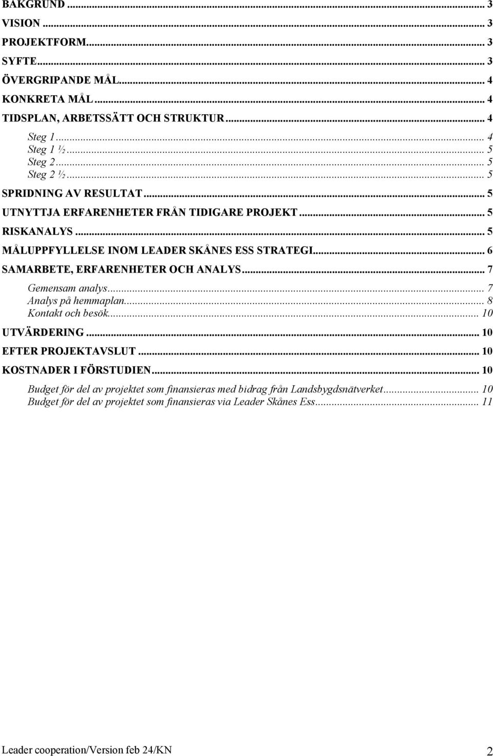 .. 6 SAMARBETE, ERFARENHETER OCH ANALYS... 7 Gemensam analys... 7 Analys på hemmaplan... 8 Kontakt och besök... 10 UTVÄRDERING... 10 EFTER PROJEKTAVSLUT.