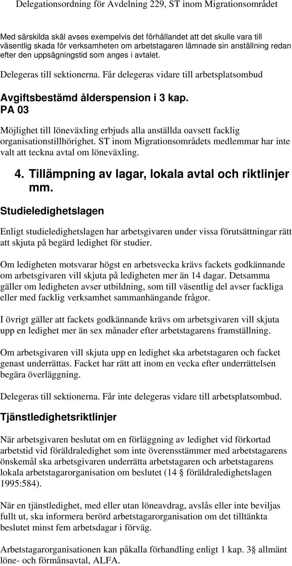 ST inom Migrationsområdets medlemmar har inte valt att teckna avtal om löneväxling. 4. Tillämpning av lagar, lokala avtal och riktlinjer mm.